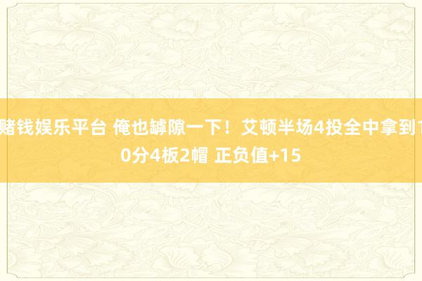 赌钱娱乐平台 俺也罅隙一下！艾顿半场4投全中拿到10分4板2帽 正负值+15