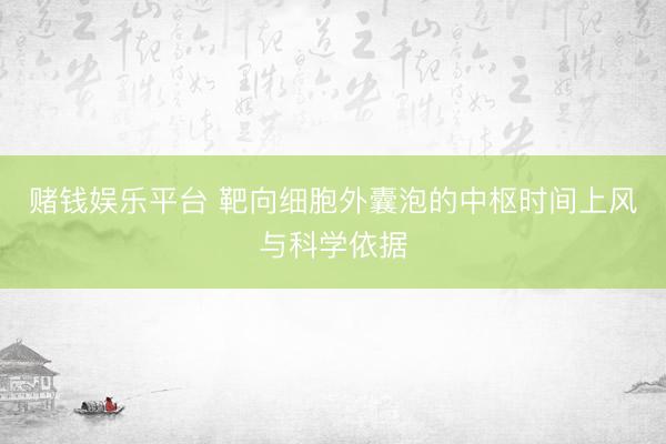 赌钱娱乐平台 靶向细胞外囊泡的中枢时间上风与科学依据